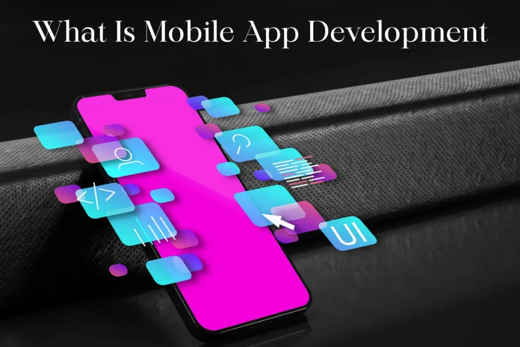 What Is Mobile App Development